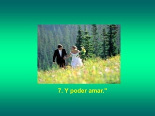 7. Y poder amar."
 