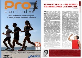Hiponatremia – um perigo
      eminente para corredores
                                                                                                  Por Renato André




     O
               sódio (do italiano - sem sabor) é um ele-      relativas as formas de hidratação. A Academia Ame-
               mento químico essencial. Atua no balanço       ricana de Pediatria por exemplo, sugere que crian-
               hídrico corporal mediado pelos rins, como      ças até 40 kg em exercícios prolongados devem in-
     também, colabora fortemente com as funções neu-          gerir 150 ml de água gelada ou de uma bebida
     rológicas. A concentração do sódio (Natremia) é re-      contendo sais a cada 20 minutos. Enquanto para
     gulada pela ação de hormônios e pode ser alterada        adolescentes (60 kg) a recomendação é de 250 ml
     por condições patológicas e/ou por recursos dieté-       mesmo na ausência de sede. Já o Colégio America-
     ticos inadequados em condições específicas. Por          no de Medicina do Esporte recomenda que os atle-
     exemplo, por meio da incorreta hidratação durante        tas consumam de 400 a 600 ml de líquidos duas
     o exercício no calor.                                    horas antes do exercício e de 150 a 350 ml a cada 15
           A Hiponatremia consta de um desequilíbrio hi-      ou 20 minutos, dependendo da tolerância. Paralela-
     droeletrolítico onde ocorre a redução anormal das        mente, a Sociedade Brasileira de Medicina do Es-
     concentrações de sódio (< 135 mmol/L) e a eleva-         porte recomenda a ingesta de 250 a 500 mL de
     ção dos volumes corporais de água. Este quadro é         água 2 horas antes do exercício. Durante o exercício
     bastante comum em pacientes hospitalizados devi-         recomenda-se iniciar a ingestão já nos primeiros 15
     do a dificuldades na excreção da água, porém, é          minutos e continuar bebendo a cada 15-20 minu-
     crescente seu aparecimento em condições esporti-         tos. Se a atividade durar mais de uma hora, ou ser
     vas. Concentrações abaixo de 120mmol/L acarretam         intensa do tipo intermitente, mesmo com menos de
     distúrbios gastrointestinais, náusea, cefaléia (dor na   uma hora, deve-se repor carboidrato na quantidade
     cabeça), latejamento, vômito, inquietação e deso-        de 30 a 60 g por hora e sódio na quantidade de 0,5
     rientação. É bastante possível que corredores asso-      a 0,7 g por litro. Obviamente que estas recomenda-
     ciem tais sintomas com quadros de fadiga aguda,          ções são generalizadas e          o mais prudente é
     destreino, calor ou a algo que comeram.                  consultar um profissio-              nal de nutrição.
           Entretanto, quando a concentração de sódio              Desta forma, ape-                 sar da baixa
     alcança menos que 120 mmol/L instala-se um risco         letalidade a hipona-
     eminente que pode induzir acometimentos respira-         tremia deve ser coi-
     tórios, coma, danos cerebrais e morte. Geralmente a      bida por meio de
     maior incidência da hiponatremia esportiva ocorre        uma alimenta-
     nas modalidades de endurance (corrida, ciclismo e        ção e hidratação
     triatlo), pois, comumente, os atletas ingerem muito      adequadas, vis-
     líquido antes e durante os exercícios.                   to os riscos que
           Não se discute a importância da ingestão de        traz a saúde. Sabe
     fluídos antes, durante e após o exercício, contudo,      aquele dito popular que su-
     como a sudorese é bastante individual, o volume de       gere que tudo em excesso
     líquidos necessário para evitar uma desidratação         faz mal? Pois é! Até água em
     durante o exercício varia muito.                         excesso faz mal... por essa
           Inúmeras são as recomendações internacionais       você não esperava, certo?



                          Renato André Silva é graduado, mestre e doutorando em Educação Física (CREF
                          1114G/DF). Atua como fisiologista do exercício e coordenador de exames de
                          desempenho humano do Centro de Excelência em Medicina do Exercício (CEMEx/
                          Golden Spa) .
                          Contatos: 61 9261-2778 ou revistaposiatividade@yahoo.com.br

10                                                                                                                    11
 