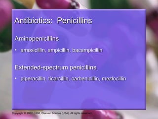 Antibiotics: Penicillins

  Aminopenicillins
  • amoxicillin, ampicillin, bacampicillin


  Extended-spectrum penicillins
  • piperacillin, ticarcillin, carbenicillin, mezlocillin




Copyright © 2002, 1998, Elsevier Science (USA). All rights reserved.
 