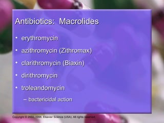 Antibiotics: Macrolides
  • erythromycin
  • azithromycin (Zithromax)
  • clarithromycin (Biaxin)
  • dirithromycin
  • troleandomycin
         – bactericidal action


Copyright © 2002, 1998, Elsevier Science (USA). All rights reserved.
 