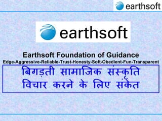 Earthsoft Foundation of Guidance
Edge-Aggressive-Reliable-Trust-Honesty-Soft-Obedient-Fun-Transparent
 
