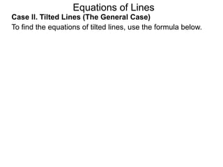 Equations of Lines
Case II. Tilted Lines (The General Case)
To find the equations of tilted lines, use the formula below.
 