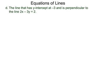 d. The line that has y-intercept at –3 and is perpendicular to
the line 2x – 3y = 2.
Equations of Lines
 