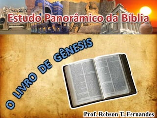 Estudo Panorâmico da Bíblia O  LIVRO  DE  GÊNESIS Prof. Robson T. Fernandes 