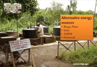 Alternative energy
sources
• Biogas Plant
• Solar
• ADPM
• Firewood
 
