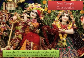 Future plan: To make a new temple complex built by
sustainable materials and eco-friendly technologies.
New Temple
Construction
 