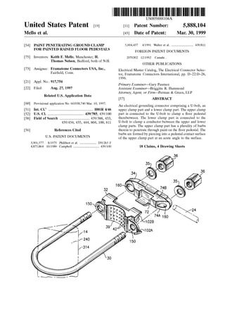 United States Patent [19J
Mello et al.
[54] PAINT PENETRATING GROUND CLAMP
FOR PAINTED RAISED FLOOR PEDESTALS
[75] Inventors: Keith F. Mello, Manchester; H.
Thomas Nelson, Bedford, both of N.H.
[73] Assignee: Framatome Connectors USA, Inc.,
Fairfield, Conn.
[21]
[22]
[60]
[51]
[52]
[58]
[56]
Appl. No.: 917,754
Filed: Aug. 27, 1997
Related U.S. Application Data
Provisional application No. 60/038,740 Mar. 10, 1997.
Int. Cl.6
....................................................... HOlR 4/46
U.S. Cl. ............................................. 439/785; 439/100
Field of Search ..................................... 439/388, 433,
439/434, 435, 444, 804, 100, 811
References Cited
U.S. PATENT DOCUMENTS
3,901,577 8/1975 Philibert et a!. ..................... 339/265 F
4,875,864 10/1989 Campbell ................................ 439/100
111111 1111111111111111111111111111111111111111111111111111111111111
US005888104A
[11] Patent Number:
[45] Date of Patent:
5,888,104
Mar. 30, 1999
5,004,437 4/1991 Walter et a!. ........................... 439/811
FOREIGN PATENT DOCUMENTS
2070302 12/1992 Canada .
OTHER PUBLICATIONS
Electrical Master Catalog, The Electrical Connector Selec-
tor, Framatome Connectors International, pp. D-22:D-28,
1996.
Primary Examiner-Gary Paumen
Assistant Examiner---Briggitte R. Hammond
Attorney, Agent, or Firm---Perman & Green, LLP
[57] ABSTRACT
An electrical grounding connector comprising a U-bolt, an
upper clamp part and a lower clamp part. The upper clamp
part is connected to the U-bolt to clamp a floor pedestal
therebetween. The lower clamp part is connected to the
U-bolt to clamp a conductor between the upper and lower
clamp parts. The upper clamp part has a plurality of barbs
therein to penetrate through paint on the floor pedestal. The
barbs are formed by piercing into a pedestal contact surface
of the upper clamp part at an acute angle to the surface.
18 Claims, 4 Drawing Sheets
~
6
36
~
~24
'~
 