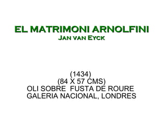 EL MATRIMONI ARNOLFINI Jan van Eyck (1434)  (84 X 57 CMS) OLI SOBRE  FUSTA DE ROURE  GALERIA NACIONAL, LONDRES 