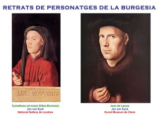 Tymotheos (el músic Gilles Binchois) Jan van Eyck National Gallery de Londres RETRATS DE PERSONATGES DE LA BURGESIA Jean de Leeuw Jan van Eyck Kunst Museum de Viena 