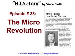 “H.I.S.-tory” by Vince Ciotti
© 2011 H.I.S. Professionals, LLC, all rights reserved
Episode # 38:
The Micro
Revolution
 