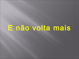 E não volta mais
 