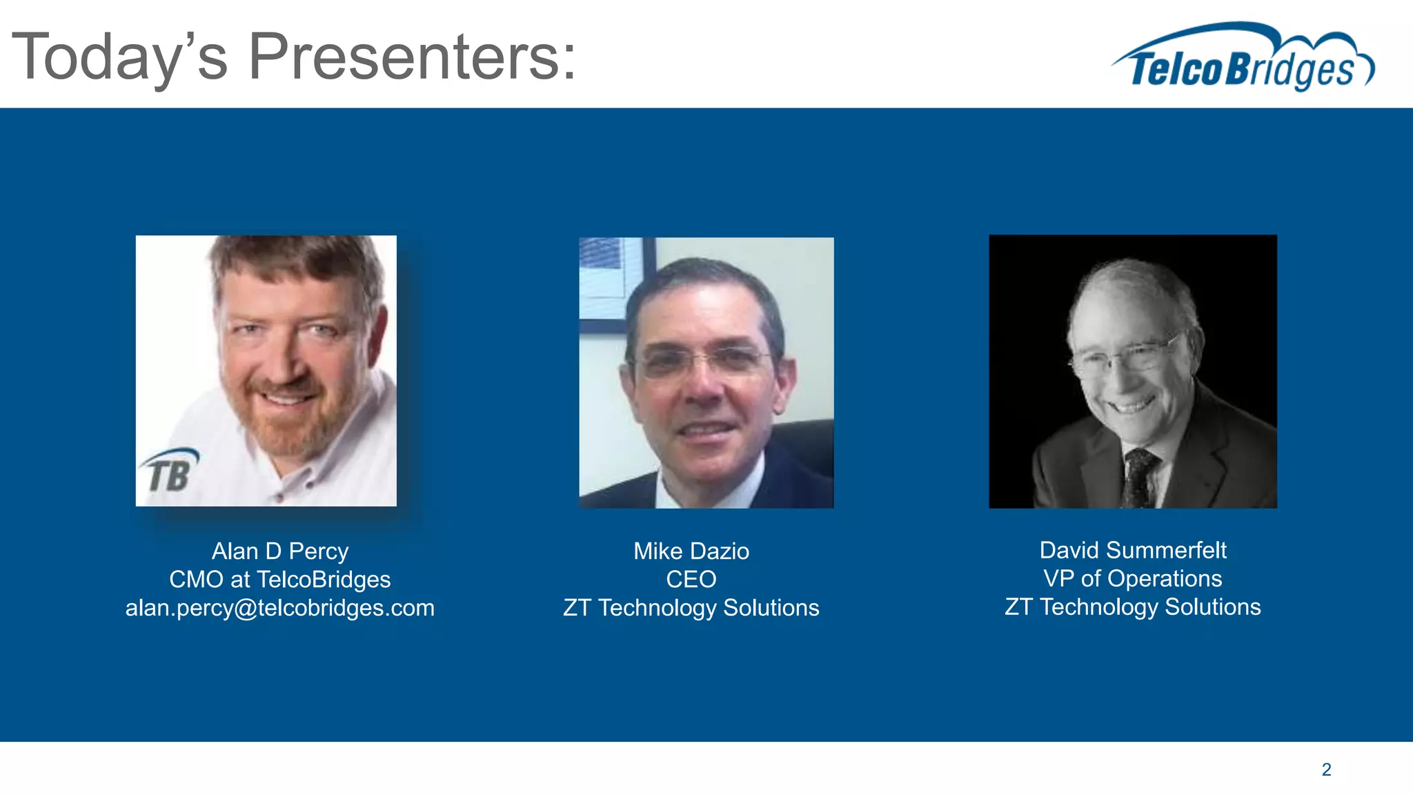 2
Today’s Presenters:
Alan D Percy
CMO at TelcoBridges
alan.percy@telcobridges.com
Mike Dazio
CEO
ZT Technology Solutions
David Summerfelt
VP of Operations
ZT Technology Solutions
 