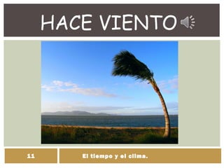 HACE VIENTO
El tiempo y el clima.11
 