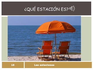 ¿QUÉ ESTACIÓN ES?
Las estaciones15
 