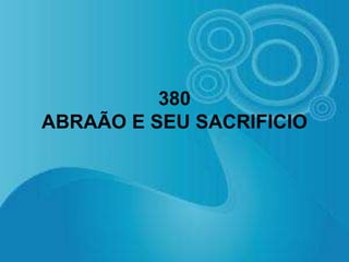 380
ABRAÃO E SEU SACRIFICIO
 