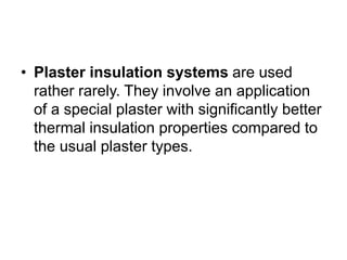• Plaster insulation systems are used
rather rarely. They involve an application
of a special plaster with significantly better
thermal insulation properties compared to
the usual plaster types.
 