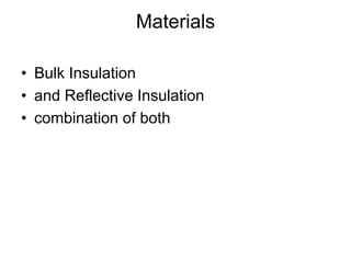 Materials
• Bulk Insulation
• and Reflective Insulation
• combination of both
 