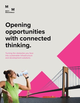 Opening
opportunities
with connected
thinking.
Turning the obstacles you face
into sustainable infrastructure
and development solutions.
 