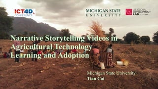 Narrative Storytelling Videos in
Agricultural Technology
Learning and Adoption
Michigan State University
Tian Cai
1
 