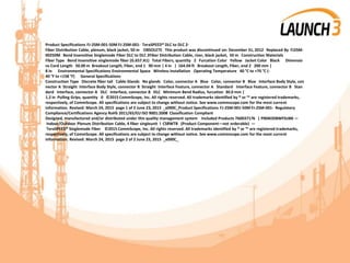 Product Specifications FJ-2SM-001-50M FJ-2SM-001- TeraSPEED® DLC to DLC 2-
Fiber Distribution Cable, plenum, black jacket, 50 m OBSOLETE This product was discontinued on: December 31, 2012 Replaced By FJ2SM-
00250M Bend Insensitive Singlemode Fiber DLC to DLC 2Fiber Distribution Cable, riser, black jacket, 50 m Construction Materials
Fiber Type Bend insensitive singlemode fiber (G.657.A1) Total Fibers, quantity 2 Furcation Color Yellow Jacket Color Black Dimensio
ns Cord Length 50.00 m Breakout Length, Fiber, end 1 90 mm | 4 in | 164.04 ft Breakout Length, Fiber, end 2 200 mm |
8 in Environmental Specifications Environmental Space Wireless installation Operating Temperature 40 °C to +70 °C (-
40 °F to +158 °F) General Specifications
Construction Type Discrete fiber tail Cable Glands No glands Color, connector A Blue Color, connector B Blue Interface Body Style, con
nector A Straight Interface Body Style, connector B Straight Interface Feature, connector A Standard Interface Feature, connector B Stan
dard Interface, connector A DLC Interface, connector B DLC Minimum Bend Radius, furcation 30.0 mm |
1.2 in Pulling Grips, quantity 0 ©2015 CommScope, Inc. All rights reserved. All trademarks identified by ® or ™ are registered trademarks,
respectively, of CommScope. All specifications are subject to change without notice. See www.commscope.com for the most current
information. Revised: March 24, 2015 page 1 of 2 June 23, 2015 _x000C_Product Specifications FJ-2SM-001-50M FJ-2SM-001- Regulatory
Compliance/Certifications Agency RoHS 2011/65/EU ISO 9001:2008 Classification Compliant
Designed, manufactured and/or distributed under this quality management system Included Products 760037176 | P004OD8WFSUBK —
Indoor/Outdoor Plenum Distribution Cable, 4 fiber singleunit l CS8WTB (Product Component—not orderable) —
TeraSPEED® Singlemode Fiber ©2015 CommScope, Inc. All rights reserved. All trademarks identified by ® or ™ are registered trademarks,
respectively, of CommScope. All specifications are subject to change without notice. See www.commscope.com for the most current
information. Revised: March 24, 2015 page 2 of 2 June 23, 2015 _x000C_
 