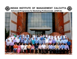 INDIAN INSTITUTE OF MANAGEMENT CALCUTTA
Advanced Programme for Marketing Professionals (APMP-06)g g ( )
 