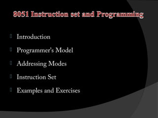 

Introduction



Programmer’s Model



Addressing Modes



Instruction Set



Examples and Exercises

 