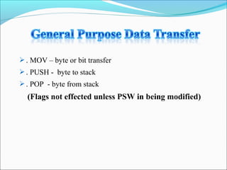  . MOV – byte or bit transfer
 . PUSH - byte to stack
 . POP - byte from stack

(Flags not effected unless PSW in being modified)

 