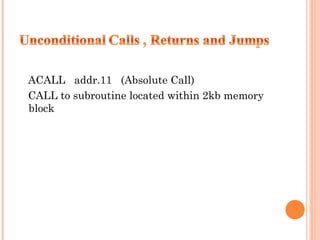 ACALL addr.11 (Absolute Call)
CALL to subroutine located within 2kb memory
block

 