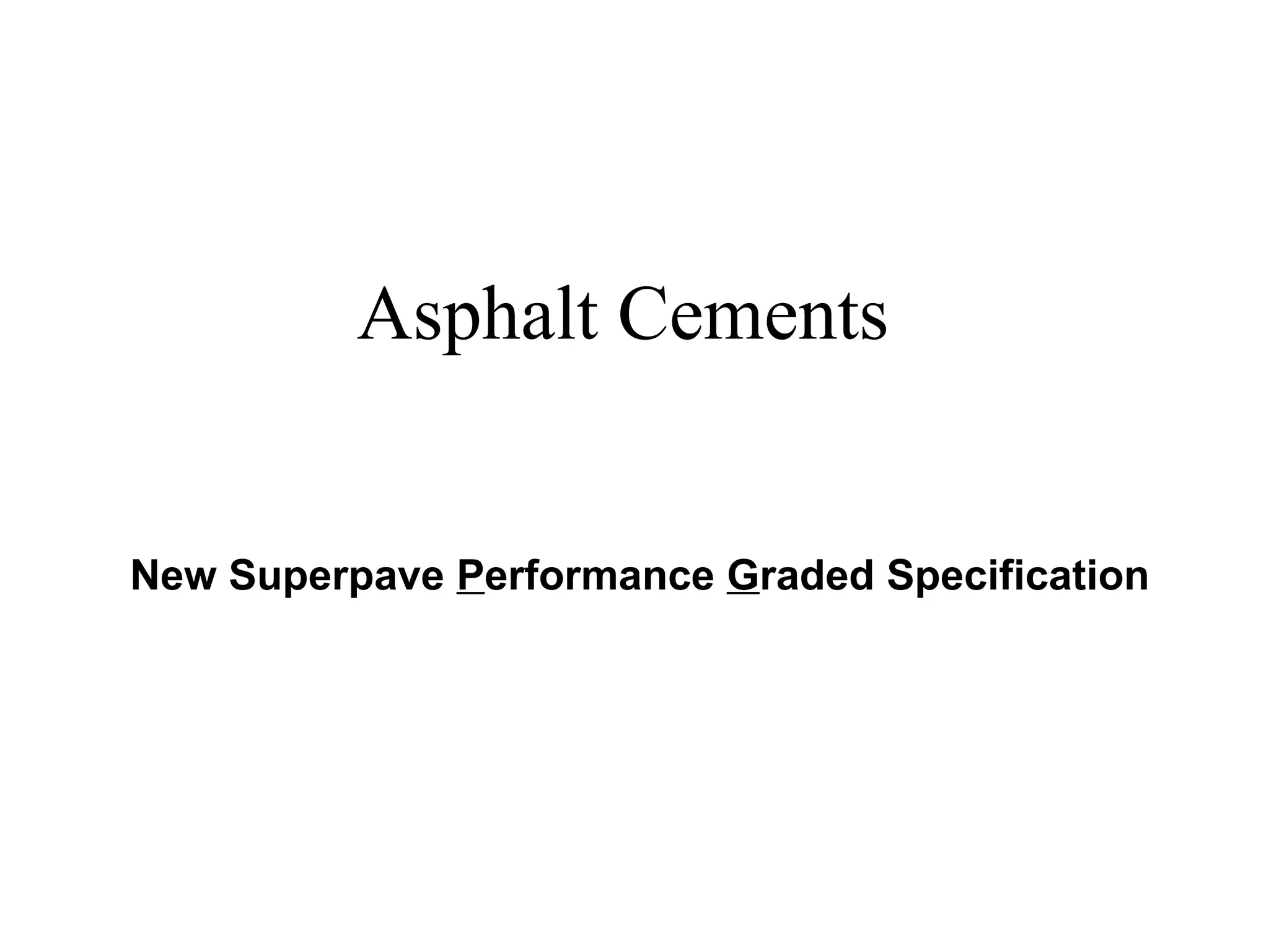 Asphalt Cements
New Superpave Performance Graded Specification
 