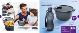 24%de desconto nas
páginas 1 e 2
até
803129 | Eco Tupper
Garrafa Plus Cosmos*
500ml
7,4 diâm. X 22,5 alt. (cm)
Preço sugerido: R$45,00
Por: R$
30,00
803337 | Cristalwave
1,5 Litro
22,8 comp. X 19,2 larg.
X 8,9 alt. (cm)
Preço sugerido: R$62,00
Por: R$
49,00
Leve
Eco Tupper Garrafa Plus
Cosmos 500ml +
Cristalwave 1,5 Litro
Por: R$
74,00 o conjunto
Cód. do conjunto | 803343
Nova
Cor
*Eco Tupper Garrafa não vai ao freezer
Marmita do Papai
Macarrão com aquela milanesa deliciosa. Seu pai vai adorar!
#MANIADEMARMITA
500ml
até
de desconto nas
páginas 38 e 39
Micro-ondas
33%
38 39
 