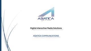 Digital Interactive Media Solutions
ASIATICA COMMUNICATIONS
 