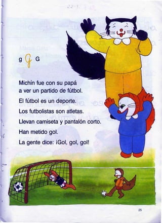 I
s ii
ij
corto.
Michín fue con su papá
a ver un partido de fútbol.
El fútbol es un deporte.
Los futbolistas son atletas.
Llevan camiseta y pantalón
Han metido gol.
La gente dice: iGol, gol, gol!
 