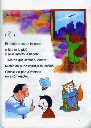 El abejono es un insecto.
A Morito le picó
y se le infectó la herida.
Tuvieron que llamar al doctor.
Michín no pudo estudiar la lección.
u
Canelo vio por la ventana
un avión reactor.
29
 