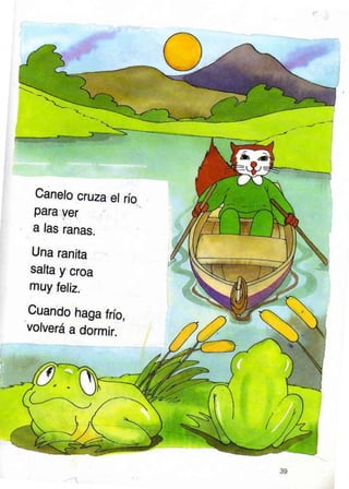 Canelo cruza el
para ver
a las ranas.
Una ranita
salta y croa
muy feliz.
Cuando haga frío,
volverá a dormir.
flo
7 2
 