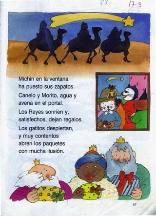 .
ll
Michín en la ventana
ha puesto sus zapatos.
Canelo y Morito, agua y
avena en el portal.
Los Reyes sonríen y,
satisfechos, dejan regalos.
Los gatitos despiertan,
y muy contentos
abren los paquetes
con mucha ilusión.
(,t
 
