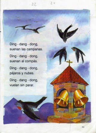lo
Ding-dang-dong,
suenan las campanas.
Ding-dang-dong,
suenan al compás.
Ding-dang-dong,
páiaros y nubes.
Ding-dang-dong,
vuelan sin parar.
 