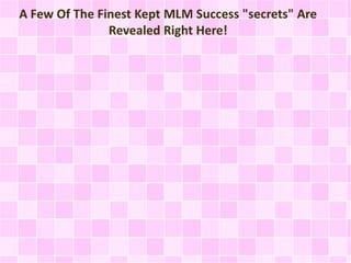 A Few Of The Finest Kept MLM Success "secrets" Are Revealed Right Here!