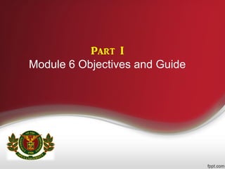 Part I
Module 6 Objectives and Guide
 
