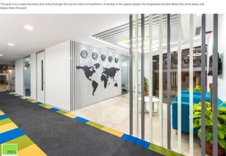 10
The goal is to create harmony and unity through the use of colors and patterns. A variety in the spaces keeps the employees excited about the work place and
keeps them focused.
 