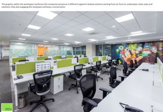The graphics within the workspace reinforces the companies presence in different segment related solutions starting from air force to underwater static seals and
solutions; they also engaging the employee and keep a conversation.
34
 
