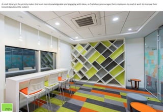 A small library in the vicinity makes the team more knowledgeable and engaging with ideas, as Trelleborg encourages their employees to read at work to improve their
knowledge about the subject.
35
 