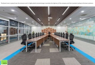 The Board room is placed near the entrance and it’s highly detail oriented design resembles the highness of the company and their standard rooting to the basic solutions.
36
 