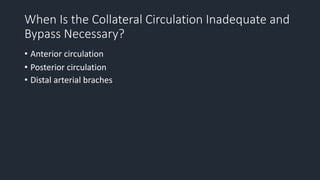 When Is the Collateral Circulation Inadequate and
Bypass Necessary?
• Anterior circulation
• Posterior circulation
• Distal arterial braches
 