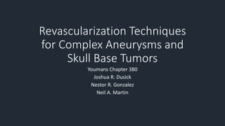 Revascularization Techniques
for Complex Aneurysms and
Skull Base Tumors
Youmans Chapter 380
Joshua R. Dusick
Nestor R. Gonzalez
Neil A. Martin
 