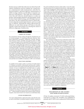 dication of successful risk reduction was taken from self-              ESs can be attributed to features of the studies. Across the study-
reports of behaviors such as condom use, sexual activ-                  and intervention-level categorical dimensions, coders agreed on
ity, communication with sexual partners, and other be-                  73% to 95% of judgments, with average values of 0.54 for vari-
havioral markers, and from objective measurements of                    ables coded with 80% or less agreement and 0.75 for variables
                                                                        coded with greater than 80% agreement. Disagreements were re-
skills (at using condoms or at the ability to negotiate con-
                                                                        solved through discussion. Effective reliability for the continu-
dom use with partners). This study also tested predic-                  ous variables was calculated by the Spearman-Brown result, which
tions that risk reduction should improve in same-sex                    takes into account the mean interjudge correlation as well as the
groups, with messages matched to the participants’ needs,               number of judges.52 The effective reliability was good, ranging
in non–school-related settings, and with larger interven-               from 0.86 to 1.00, with an average across categories of 0.91.
tion doses. We also examined the extent to which effec-                       Estimates of the ES for each study were calculated from
tiveness depends on participant features, such as sex and               the information provided in the report or from the authors. Effect
race or ethnicity. Knowing the relative effectiveness for               sizes were calculated in SD units because studies nearly al-
different sex and ethnic groups will help to describe                   ways used parametric statistical tests with continuous mea-
whether extant interventions are meeting the needs of                   sures of intervention effectiveness (eg, number of partners in
                                                                        the past 3 months).33 Specifically, the ES was calculated as the
different subgroups of adolescents.
                                                                        difference between the intervention and comparison groups,
                                                                        divided by the pooled SD; ESs were corrected for sample size
                           METHODS                                      bias.53,54 Signs of ESs were set so that positive values implied
                                                                        greater risk reduction. If more than one comparison group was
                    SAMPLE OF STUDIES                                   available in the study, we used as the comparison the one most
                                                                        similar to the modal comparison group in the literature (eg, a
We searched for relevant studies through the simultaneous use           wait list control group rather than a weakened-dose HIV risk-
of several strategies: (1) searching electronic reference data-         reduction intervention).
bases (MEDLINE, PsychINFO, AIDSLINE, CINAHL, Disserta-                        We calculated multiple ESs from individual studies when
tions Abstracts Online, and ERIC) through December 15, 2000,            they had more than one behavioral measure or results sepa-
(2) requests for papers sent to individual researchers and to e-mail    rated by sex. We analyzed 2 categories of behavioral outcomes,
list serves, (3) searching reference sections of obtained articles,     one resulting from self-reports and one resulting from objective
(4) manually searching through conference proceedings (eg, those        measures. The self-reported outcomes included (1) condom use
of the American Public Health Association), and (5) manually            (for anal, vaginal, or unspecified sex), (2) sexual frequency (gen-
searching through recent issues of journals likely to publish in-       eral sex frequency or occasions, number of sexual partners, and
tervention results (eg, AIDS Education and Prevention: Official Pub-    delay or abstinence), and (3) communication (regarding sexual
lication of the International Society for AIDS Education; American      risk). The objective outcomes included (1) condom use skills
Journal of Public Health; Archives of Pediatrics & Adolescent Medi-     or interpersonal communication skills (eg, negotiating condom
cine; Health Psychology: Official Journal of the Division of Health     use assertively by role-playing) and (2) indirect behavioral mark-
Psychology, American Psychological Association; Journal of Con-         ers (acquired preventative prophylactics, tests for HIV, and tests
sulting and Clinical Psychology; and JAMA: The Journal of the Ameri-    for other sexually transmitted diseases). We averaged the ESs re-
can Medical Association). Studies that matched the selection cri-       sulting from multiple measures of the same outcome.
teria and that were available as of January 2, 2001, were included.           We analyzed ESs using conventional fixed-effects meta-
                                                                        analytic procedures for each category of outcomes.53,55 Thus, each
                    SELECTION CRITERIA                                  ES was weighted by the inverse of its variance to produce a
                                                                        weighted mean ES; we calculated 95% confidence intervals for
To qualify for the sample, studies or portions of studies had to
                                                                        each mean ES and estimated the homogeneity of the set of ESs
(1) evaluate an intensive educational, psychosocial, or behav-
                                                                        that compose the mean. For ease of interpretation, the captions
ioral intervention advocating sexual risk reduction for HIV pre-
                                                                        to Figure 1 and Figure 2 provide the equivalent odds ratio
vention; (2) use a randomized controlled trial or a quasi-
                                                                        (OR), the ratio of the proportion of adolescents in the interven-
experimental design with rigorous controls; (3) have specific
                                                                        tion condition who reduced risk relative to the comparison con-
behavioral-dependent measures relevant to sexual risk; (4) have
                                                                        dition, for each mean ES. This value is derived from the equa-
sampled from adolescents (precollege); and (5) provide suffi-
                                                                        tion by Chinn56: OR = exponential(ES 1.81). We used least
cient information to calculate effect size (ES) estimates. Ex-
                                                                        squares regression models of the condom use ES values, weight-
cluded were interventions that did not emphasize HIV content
                                                                        ing for inverse of the variance of each ES, to examine whether
(eg, some abstinence programs, pregnancy prevention pro-
                                                                        variability in ES values depended on studies’ use of certain meth-
grams, and interventions conducted before the HIV pandemic)
                                                                        ods or participants. We then pursued a multiple regression model,
and extremely brief interventions for which message exposure
                                                                        which controls for intercorrelations among the maintained study
was not ensured (eg, pamphlet studies). Also omitted were mea-
                                                                        dimensions. In multiple regression models, missing study in-
sures that were not specific to a particular sexual behavior (eg,
                                                                        formation was imputed with mean replacement; no more than
general composite measures). In 22 studies, information was not
                                                                        12% of the values for any given dimension required imputa-
sufficient to calculate ESs, but queries to these authors were gen-
                                                                        tion, and most (81%) required no imputation.
erally successful, so 12 (55%) of these studies were retained. One
report remained under embargo and is, therefore, not included
in the analyses; the results were not significantly altered by its                                  RESULTS
exclusion. Use of these criteria resulted in 45 independent stud-
ies,7-51 which included 56 separate interventions using 35282 par-                 DESCRIPTION OF THE STUDIES
ticipants. Each intervention was treated as an individual study.
                                                                                    AND THEIR INTERVENTIONS
                   STUDY INFORMATION
                                                                        Of the 44 studies reviewed, 27 (61%) advocated behav-
Two raters independently coded each study to describe the stud-         ioral theory to reduce risk, 38 (86%) were published in
ies and to determine in stratified analyses whether variation in        journals, and 37 (84%) were conducted in North America.


                 (REPRINTED) ARCH PEDIATR ADOLESC MED/ VOL 157, APR 2003        WWW.ARCHPEDIATRICS.COM
                                                                382

                                         ©2003 American Medical Association. All rights reserved.
 