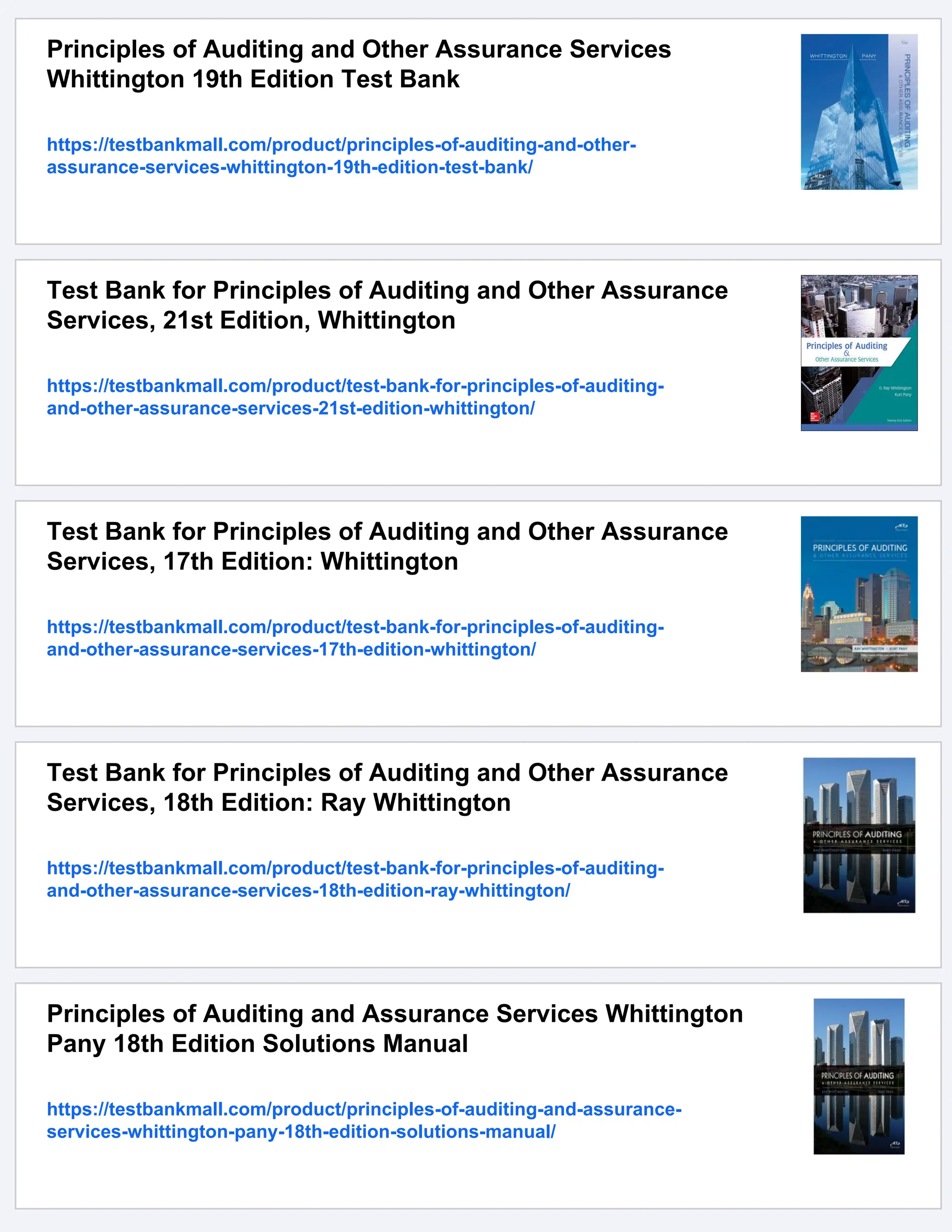 Principles of Auditing and Other Assurance Services
Whittington 19th Edition Test Bank
https://testbankmall.com/product/principles-of-auditing-and-other-
assurance-services-whittington-19th-edition-test-bank/
Test Bank for Principles of Auditing and Other Assurance
Services, 21st Edition, Whittington
https://testbankmall.com/product/test-bank-for-principles-of-auditing-
and-other-assurance-services-21st-edition-whittington/
Test Bank for Principles of Auditing and Other Assurance
Services, 17th Edition: Whittington
https://testbankmall.com/product/test-bank-for-principles-of-auditing-
and-other-assurance-services-17th-edition-whittington/
Test Bank for Principles of Auditing and Other Assurance
Services, 18th Edition: Ray Whittington
https://testbankmall.com/product/test-bank-for-principles-of-auditing-
and-other-assurance-services-18th-edition-ray-whittington/
Principles of Auditing and Assurance Services Whittington
Pany 18th Edition Solutions Manual
https://testbankmall.com/product/principles-of-auditing-and-assurance-
services-whittington-pany-18th-edition-solutions-manual/
 