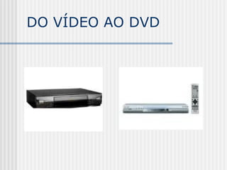 DO VÍDEO AO DVD
 