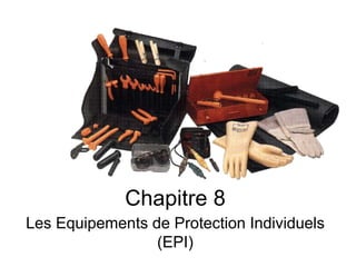 Chapitre 8
Les Equipements de Protection Individuels
(EPI)
 
