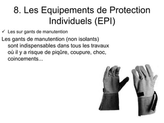 8. Les Equipements de Protection
Individuels (EPI)
 Les sur gants de manutention
Les gants de manutention (non isolants)
sont indispensables dans tous les travaux
où il y a risque de piqûre, coupure, choc,
coincements...
 