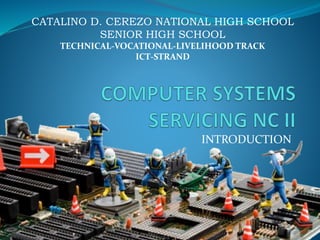 INTRODUCTION
CATALINO D. CEREZO NATIONAL HIGH SCHOOL
SENIOR HIGH SCHOOL
TECHNICAL-VOCATIONAL-LIVELIHOOD TRACK
ICT-STRAND
 